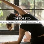 Olahraga untuk Wanita Indonesia: Pilihan yang Tepat