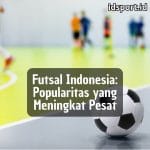 Futsal Indonesia: Popularitas yang Meningkat Pesat