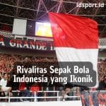 Rivalitas Sepak Bola Indonesia yang Ikonik