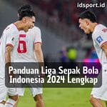 Panduan Liga Sepak Bola Indonesia 2024 Lengkap