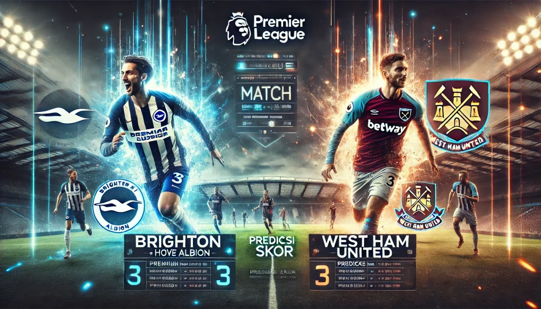 Prediksi Skor Brighton & Hove Albion vs West Ham United