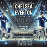 Prediksi Skor Chelsea vs Everton Liga Inggris