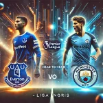 Prediksi Skor Everton vs Manchester City