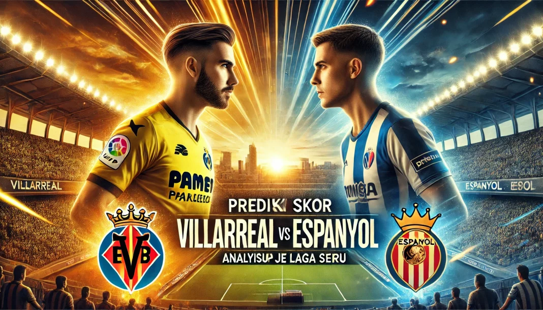 Prediksi Skor Pertandingan Villarreal vs Espanyol